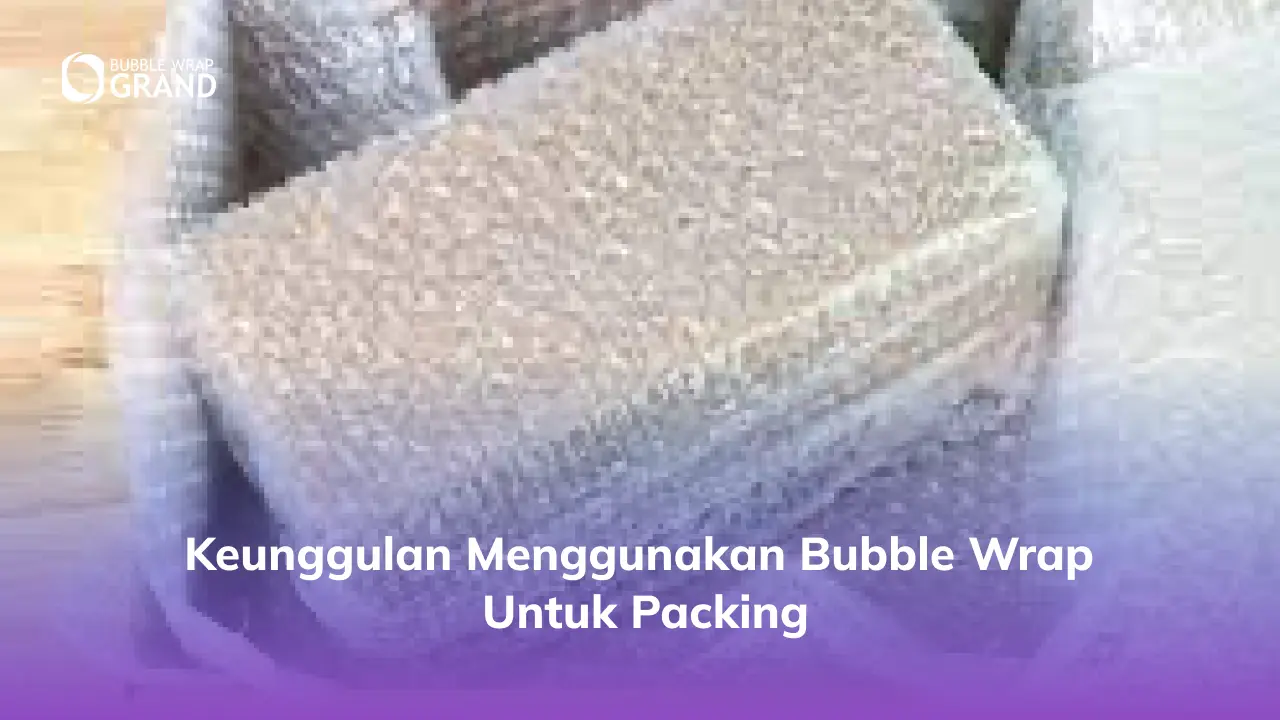 2. Keunggulan Menggunakan Bubble Wrap untuk Packing
