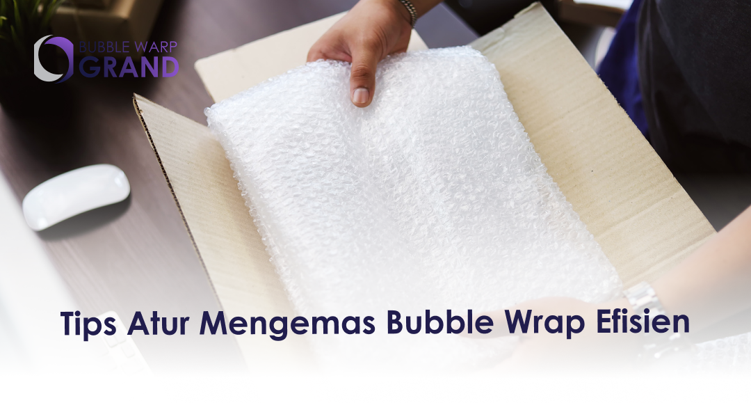 3. Tips Atur Mengemas Bubble Wrap Efisien