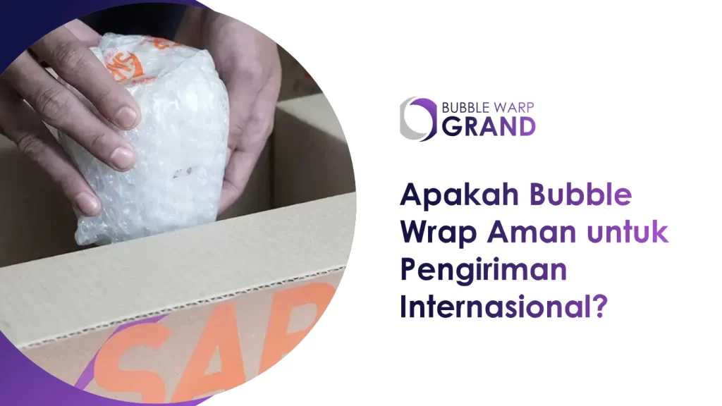 Apakah Bubble Wrap Aman untuk Pengiriman Internasional?