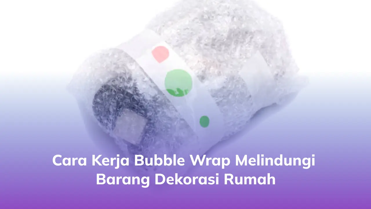 Cara Kerja Bubble Wrap Melindungi Barang Dekorasi Rumah