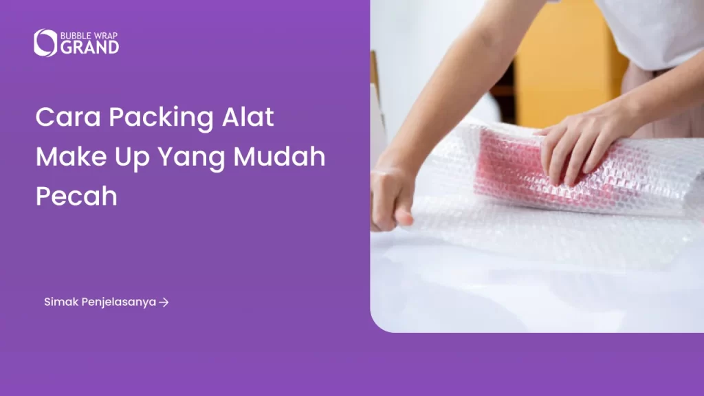 Cara Packing Alat Make Up yang Mudah Pecah