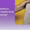 Kapan Sebaiknya Gunakan Bubble Wrap dalam Packing