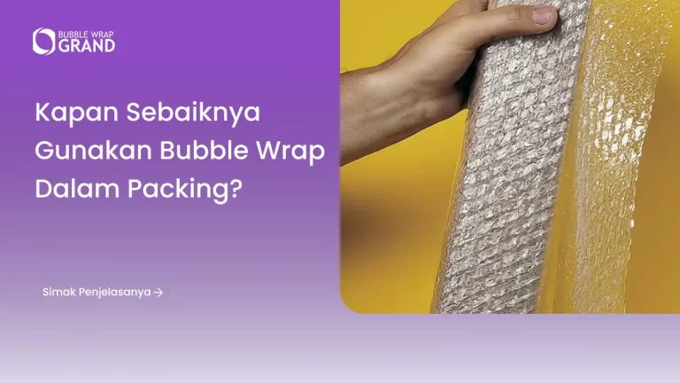 Kapan Sebaiknya Gunakan Bubble Wrap dalam Packing