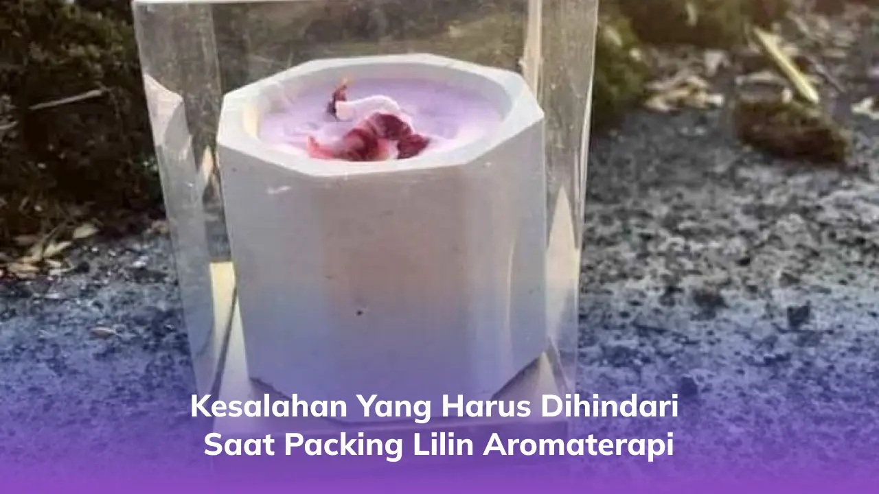 Kesalahan yang Harus Dihindari Saat Packing Lilin Aromaterapi