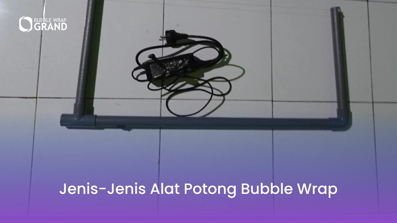 1. Jenis-Jenis Alat Potong Bubble Wrap