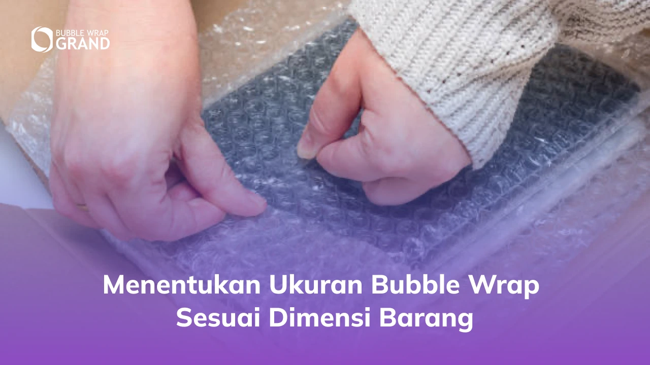 1. Menentukan Ukuran Bubble Wrap Sesuai Dimensi Barang