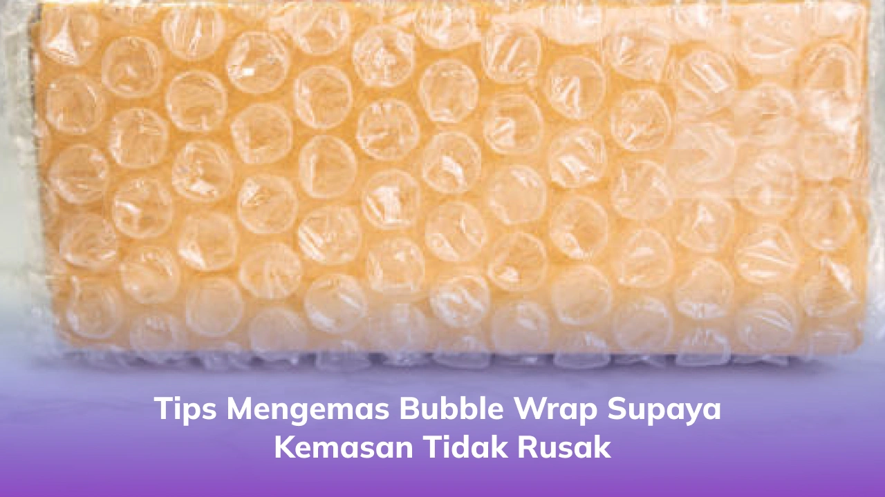 3. Tips Mengemas Bubble Wrap Supaya Kemasan Tidak Rusak