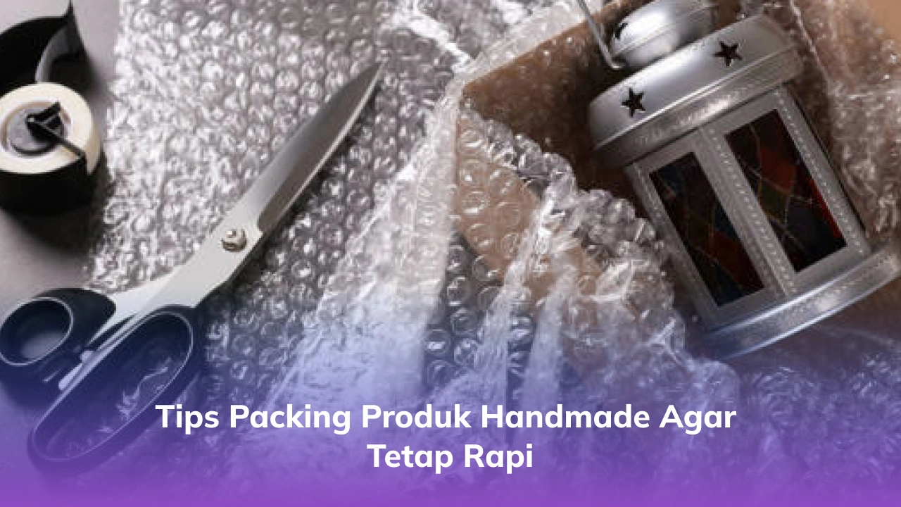 3. Tips Packing Produk Handmade agar Tetap Rapi