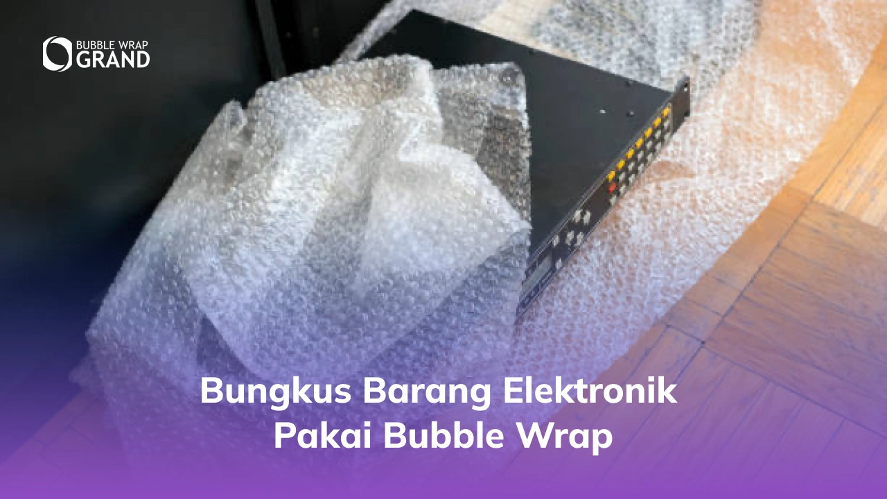 Bungkus Barang Elektronik Pakai Bubble Wrap