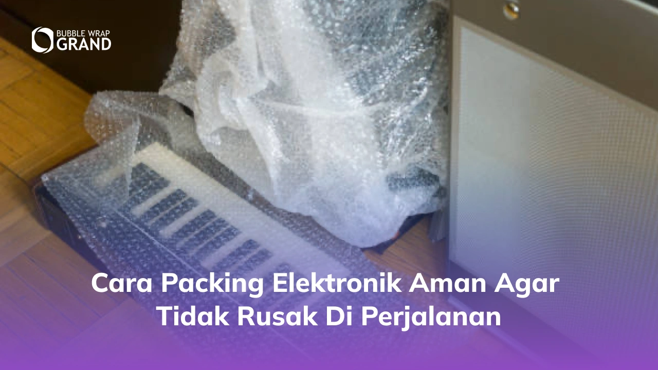 Cara Packing Elektronik Aman agar Tidak Rusak di Perjalanan