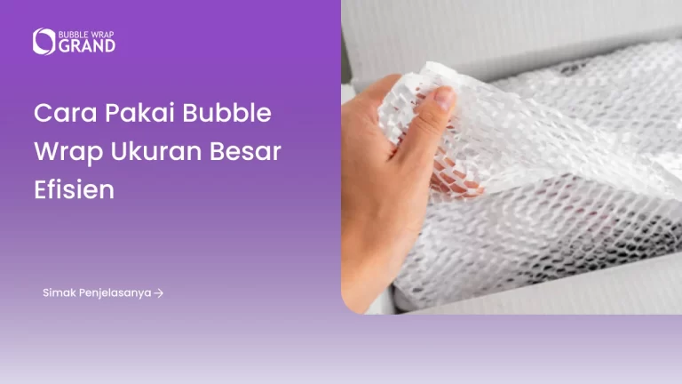 Cara Pakai Bubble Wrap Ukuran Besar Efisien
