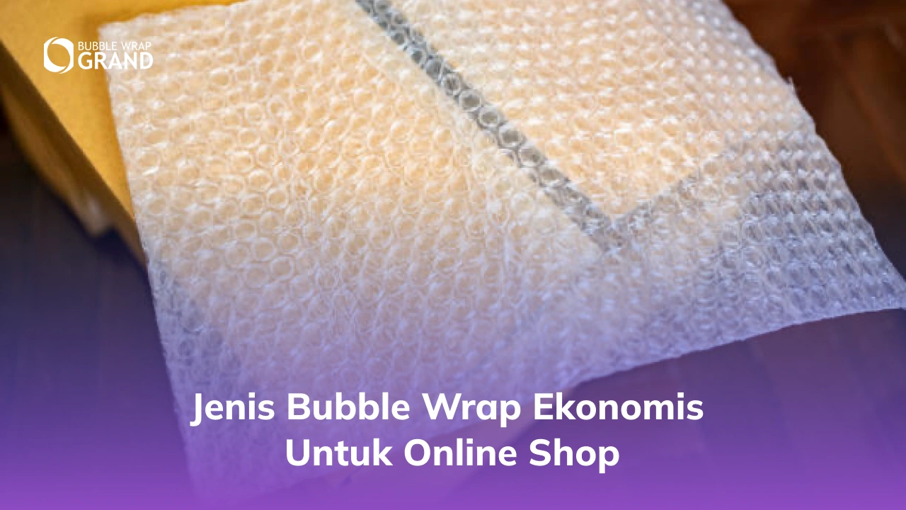 Jenis Bubble Wrap Ekonomis untuk Online Shop