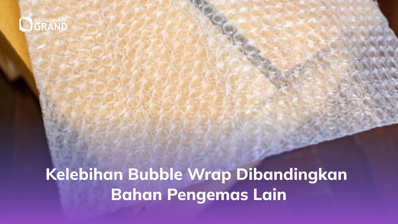 Kelebihan Bubble Wrap Dibandingkan Bahan Pengemas Lain