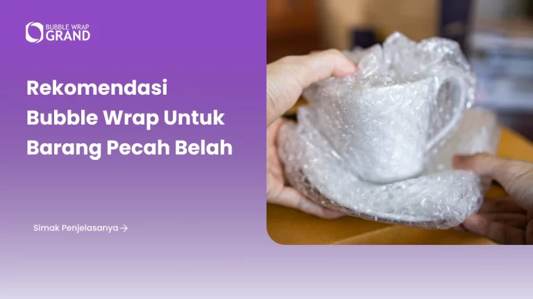 Rekomendasi Bubble Wrap untuk Barang Pecah Belah