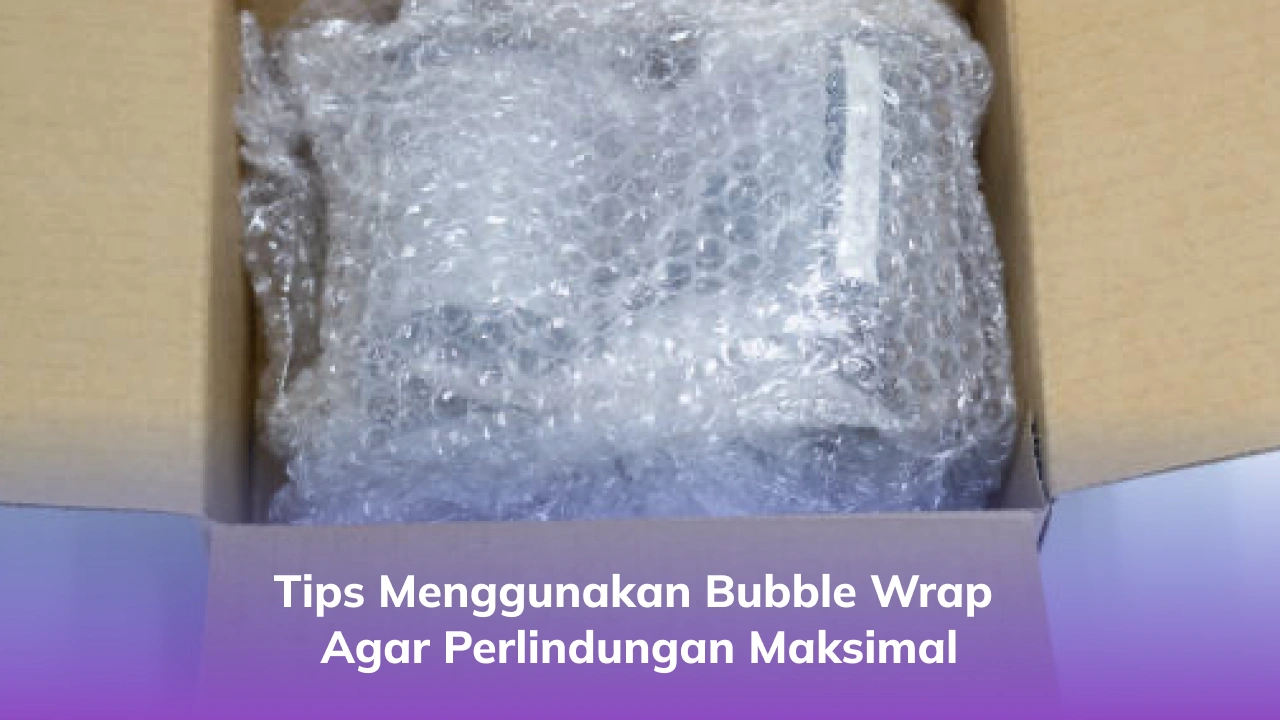 3. Tips Menggunakan Bubble Wrap agar Perlindungan Maksimal