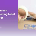 Cara Gunakan Lakban Bening Tebal agar Rapat