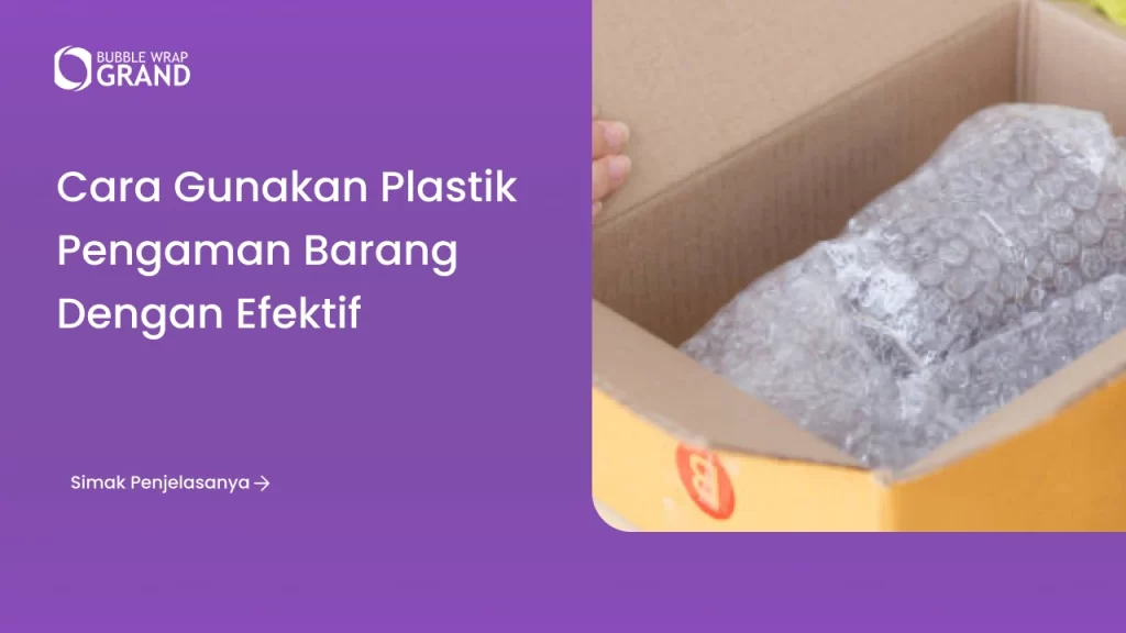 Cara Gunakan Plastik Pengaman Barang dengan Efektif