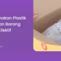 Cara Gunakan Plastik Pengaman Barang dengan Efektif