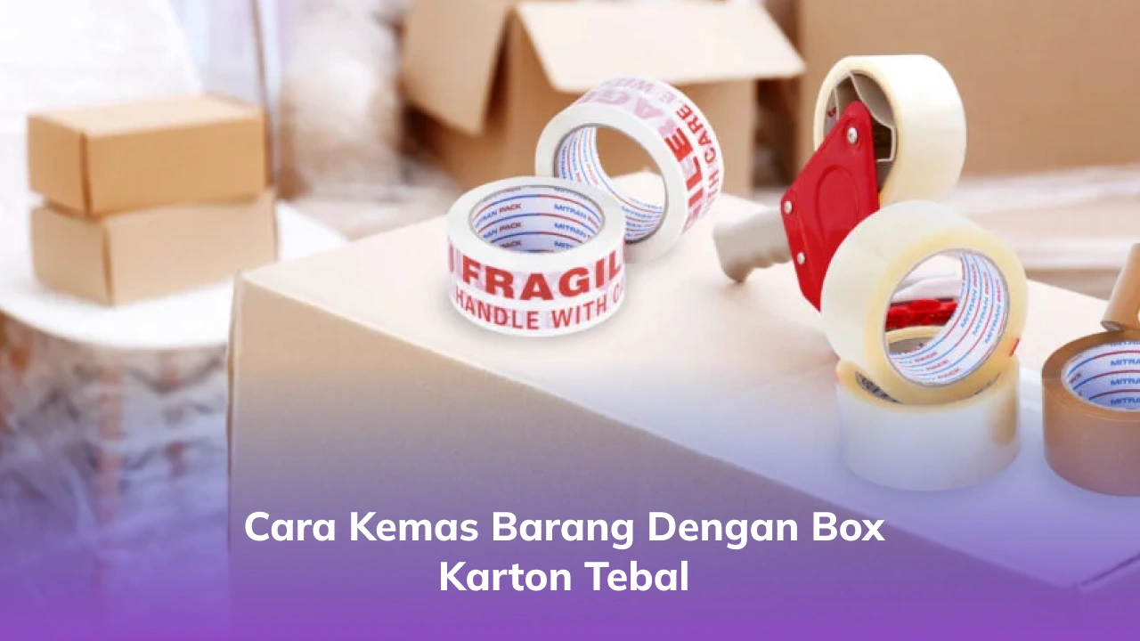 Cara Kemas Barang dengan Box Karton Tebal