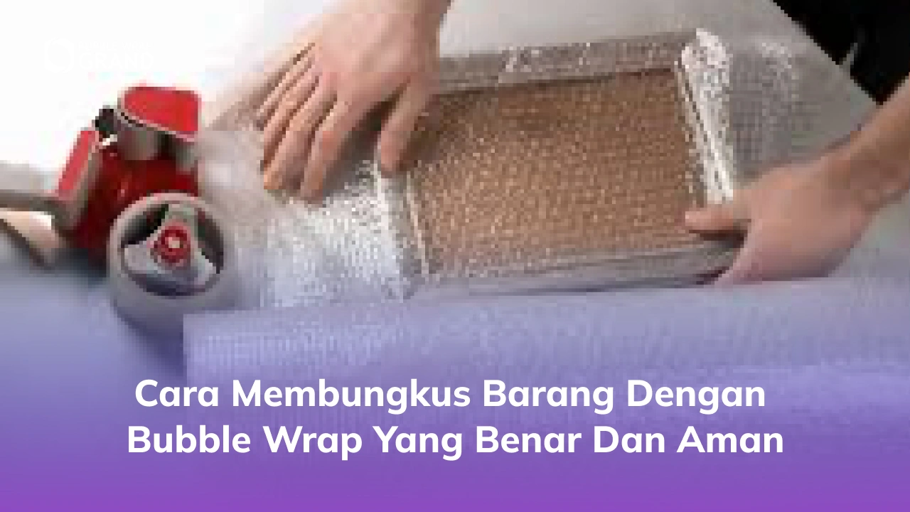 Cara Membungkus Barang dengan Bubble Wrap yang Benar dan Aman