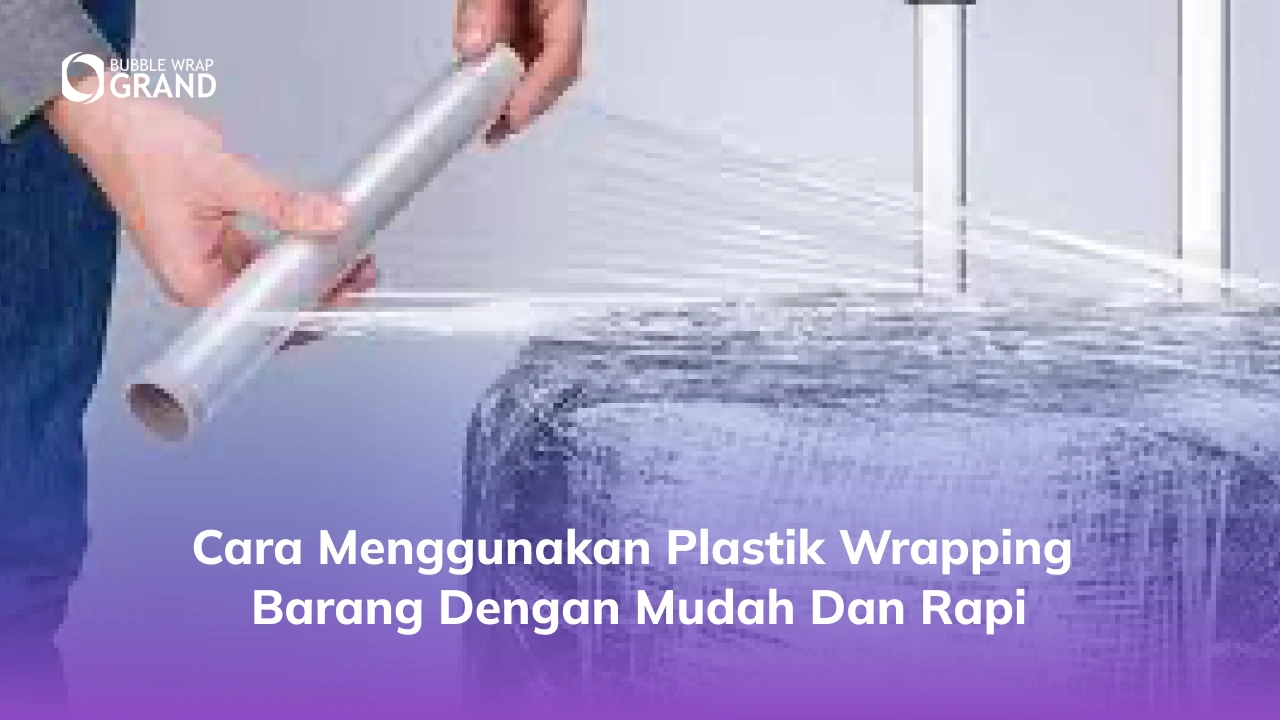 Cara Menggunakan Plastik Wrapping Barang dengan Mudah