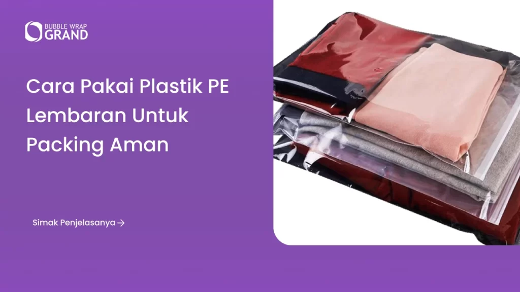 Cara Pakai Plastik PE Lembaran untuk Packing Aman