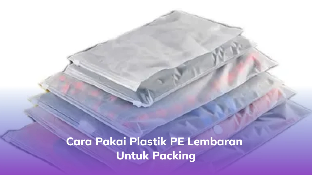 Cara Pakai Plastik PE Lembaran untuk Packing