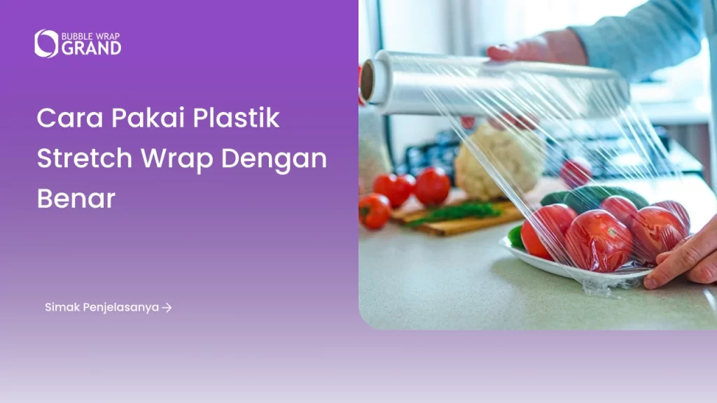 Cara Pakai Plastik Stretch Wrap dengan Benar