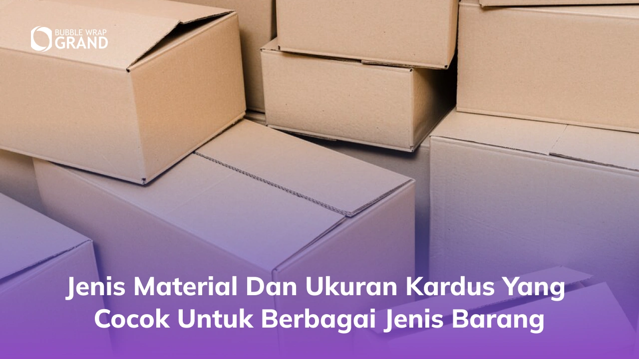 Jenis Material dan Ukuran Kardus yang Cocok untuk Berbagai Jenis Barang