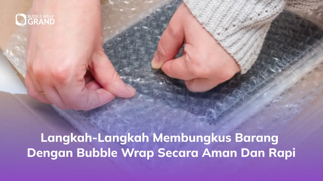 Langkah-Langkah Membungkus Barang dengan Bubble Wrap Secara Aman dan Rapi