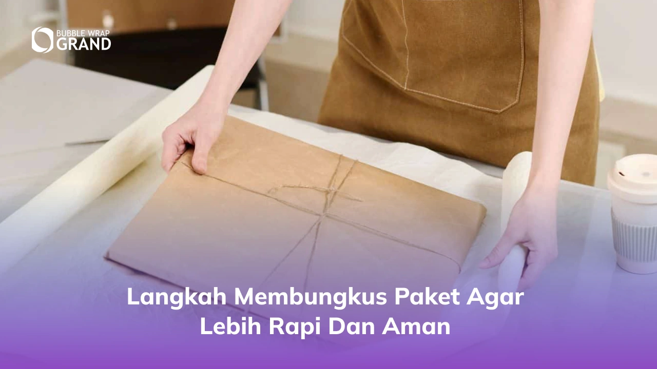 Langkah Membungkus Paket agar Lebih Rapi dan Aman