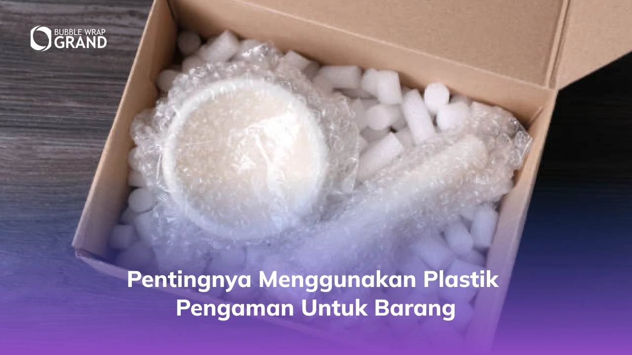 Pentingnya Menggunakan Plastik Pengaman untuk Barang