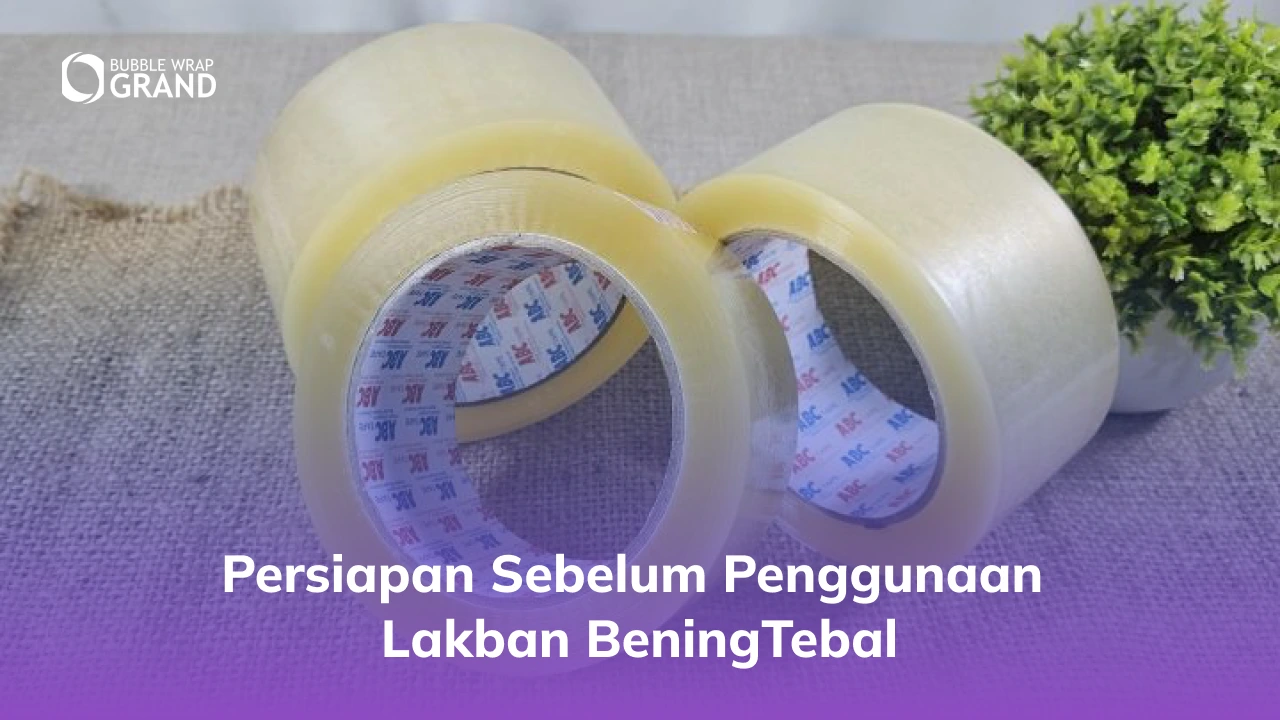 Persiapan Sebelum Penggunaan Lakban BeningTebal