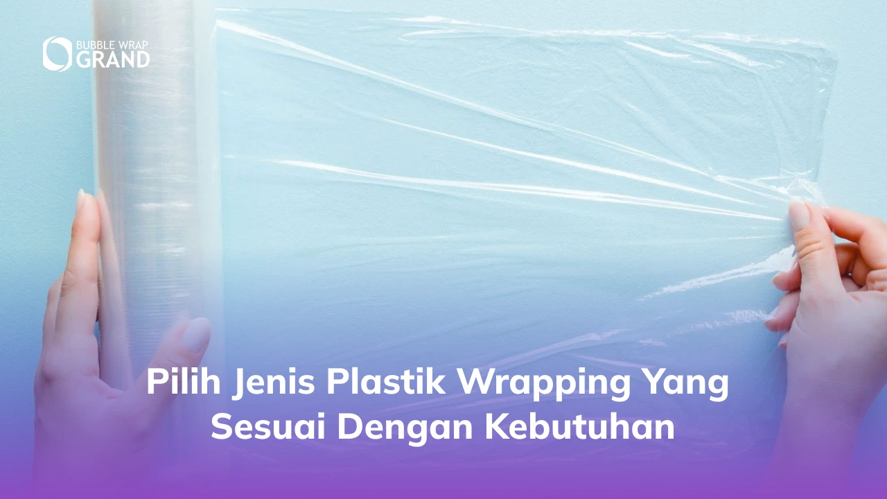 Pilih Jenis Plastik Wrapping yang Sesuai dengan Kebutuhan