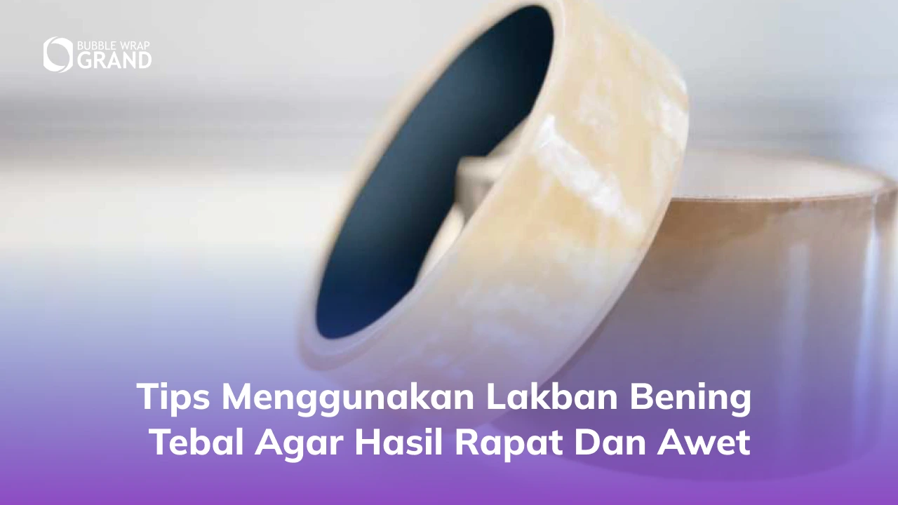 Tips Menggunakan Lakban Bening Tebal Agar Hasil Rapat dan Awet