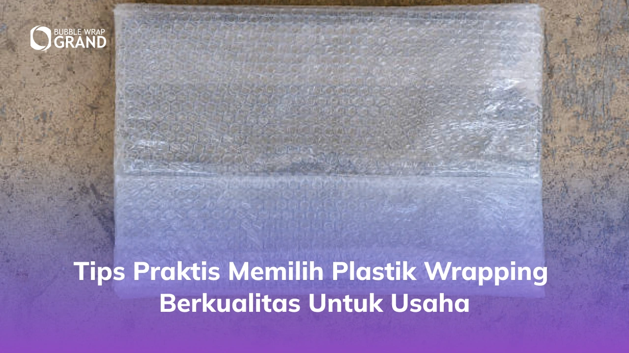 Tips Praktis Memilih Plastik Wrapping Berkualitas untuk Usaha
