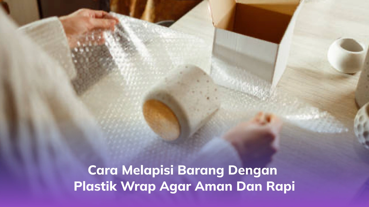 Cara Melapisi Barang dengan Plastik Wrap agar Aman dan Rapi