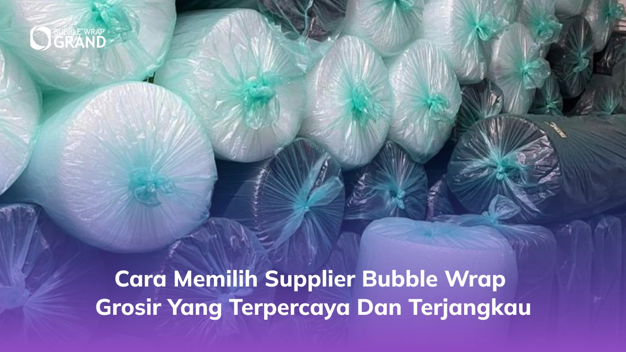 Cara Memilih Supplier Bubble Wrap Grosir yang Terpercaya dan Terjangkau
