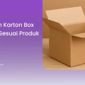 Cara Pilih Karton Box Custom Sesuai Produk Anda