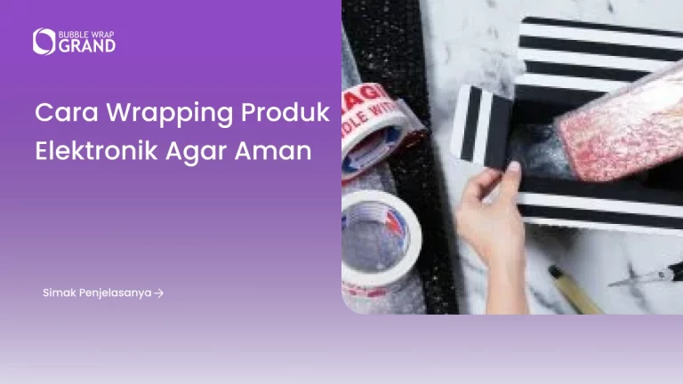 Cara Wrapping Produk Elektronik agar Aman