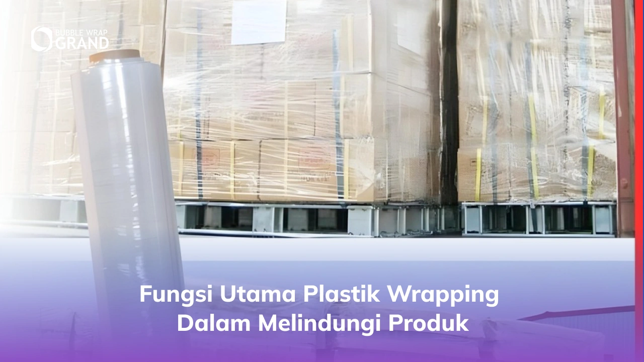 Fungsi Utama Plastik Wrapping dalam Melindungi Produk