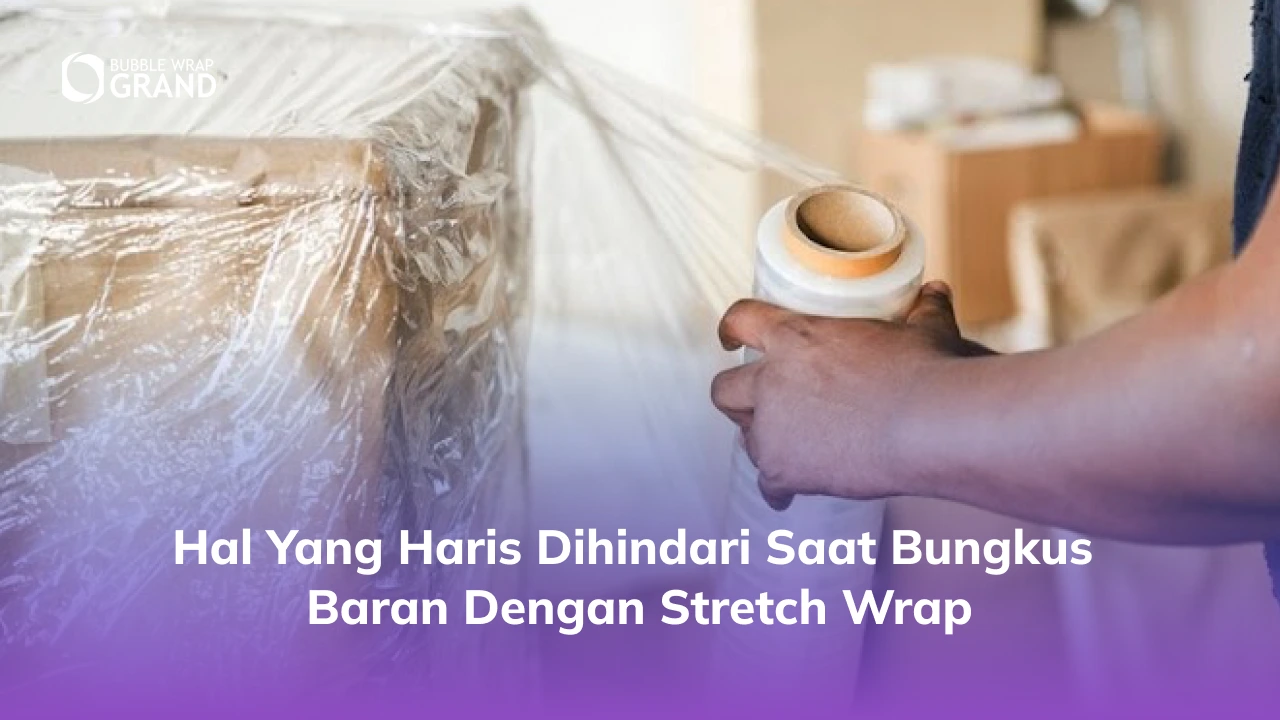 Hal yang Haris Dihindari Saat Bungkus Baran dengan Stretch Wrap