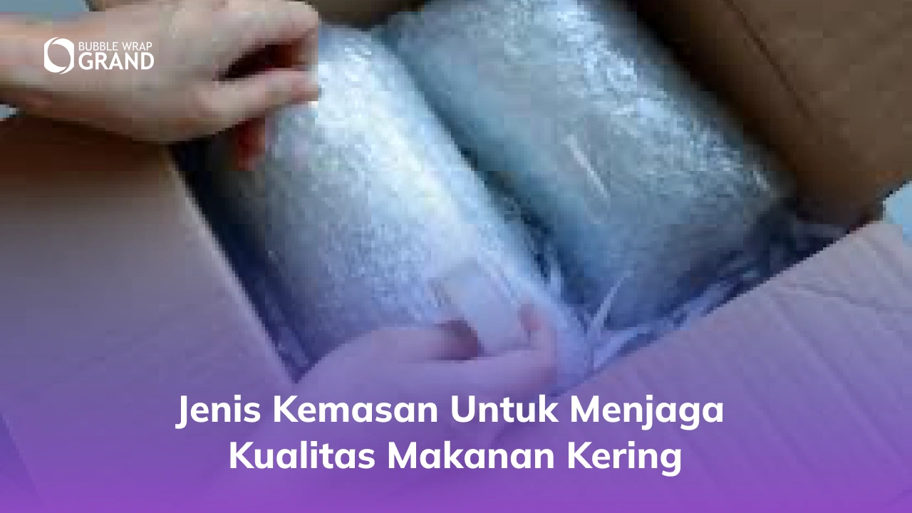 Jenis Kemasan untuk Menjaga Kualitas Makanan Kering