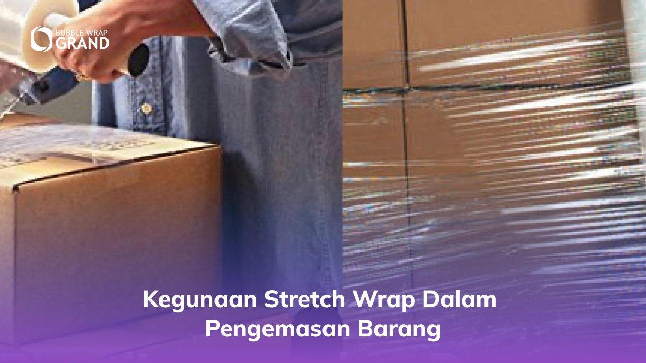 Kegunaan Stretch Wrap dalam Pengemasan Barang