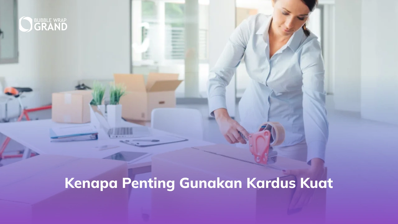 Kenapa penting gunakan kardus kuat