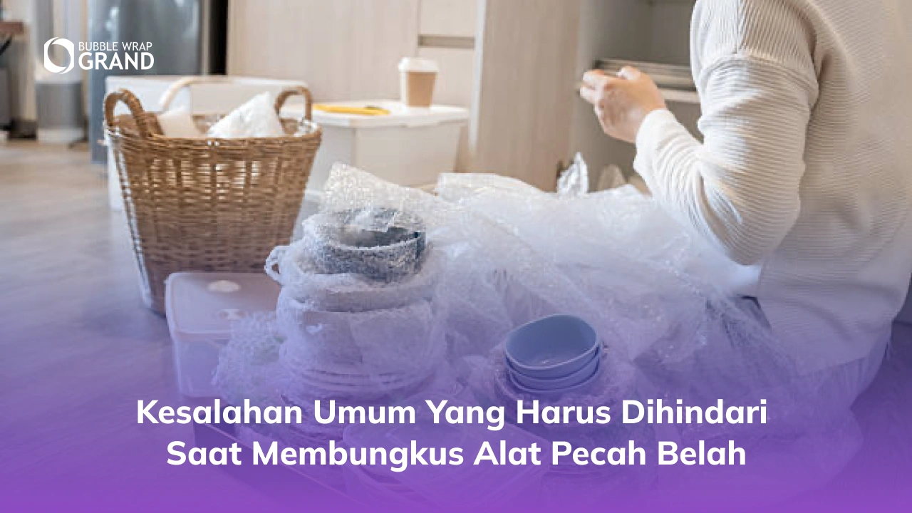Kesalahan Umum yang Harus Dihindari saat Membungkus Alat Pecah Belah