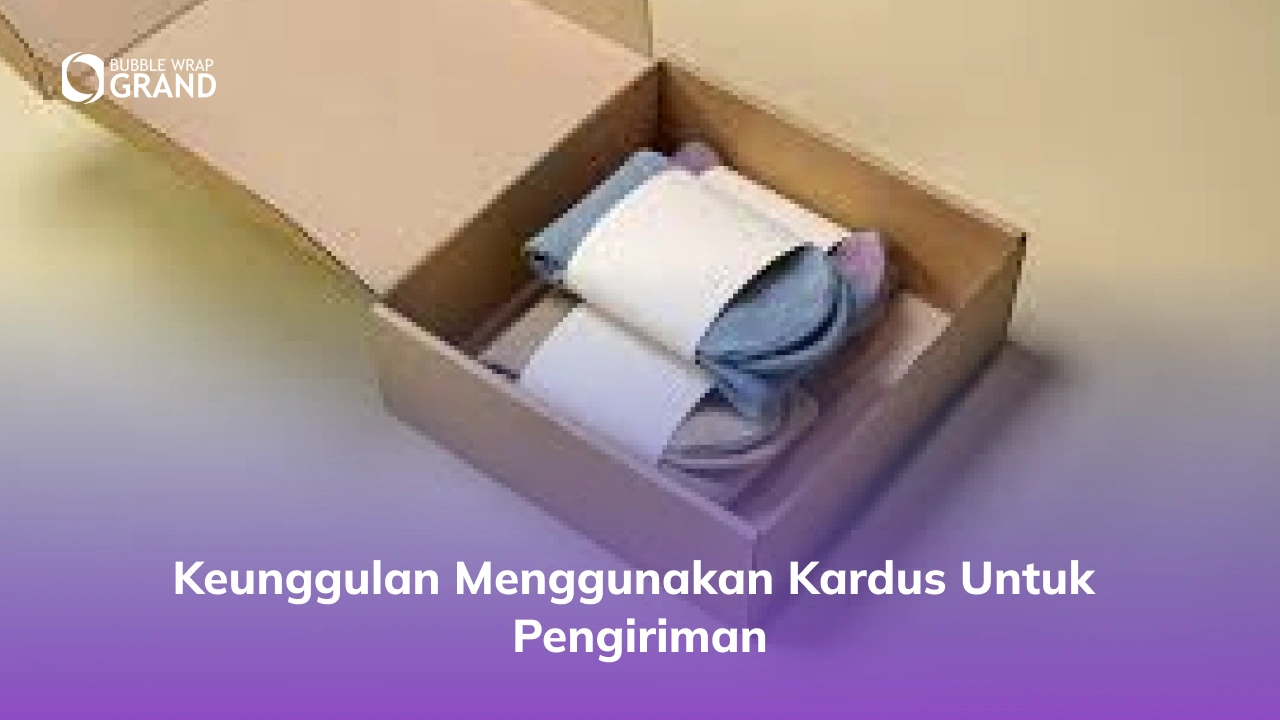 Keunggulan Menggunakan Kardus untuk Pengiriman