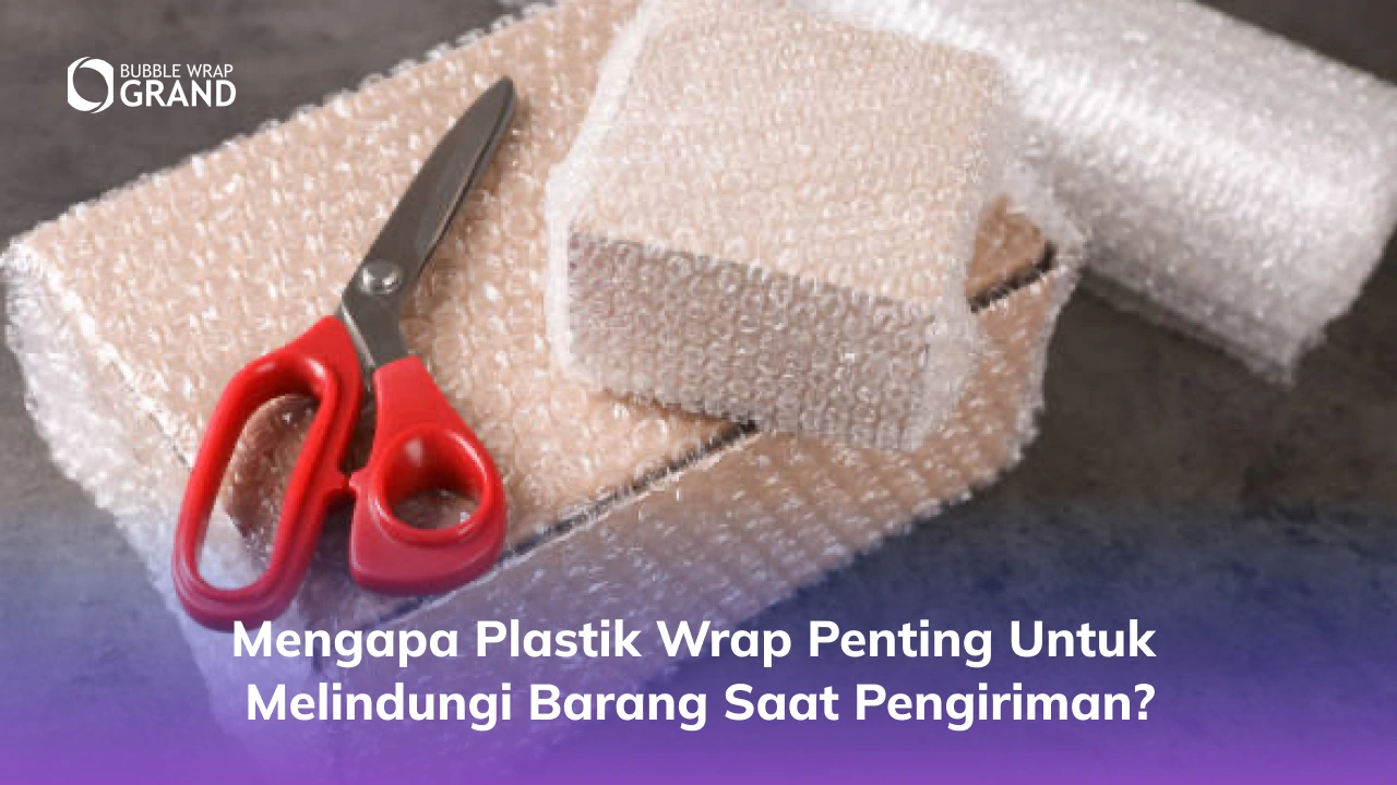 Mengapa Plastik Wrap Penting untuk Melindungi Barang Saat Pengiriman_
