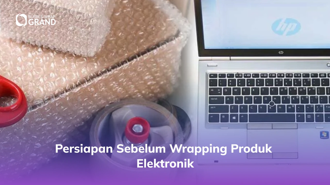 Persiapan Sebelum Wrapping Produk Elektronik