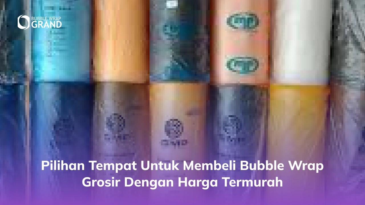 Pilihan Tempat untuk Membeli Bubble Wrap Grosir dengan Harga Termurah